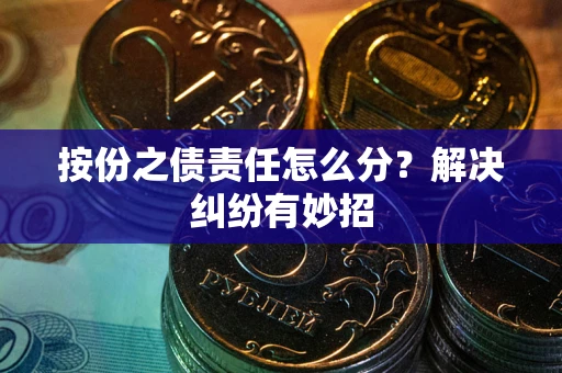 济南按份之债责任怎么分？解决纠纷有妙招