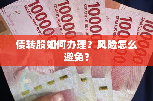 济南债转股如何办理?风险怎么避免? 济南债转股如何办理?风险怎么避免?