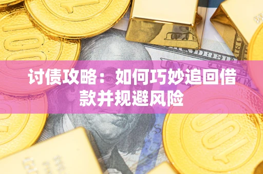 济南讨债攻略:如何巧妙追回借款并规避风险 济南讨债攻略:如何巧妙追回借款并规避风险